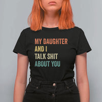 Funny My Daughter And I Talk Shit About You T Shirt For Women Retro Girl Dad Girl Mom - Wonder Print Shop