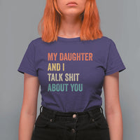 Funny My Daughter And I Talk Shit About You T Shirt For Women Retro Girl Dad Girl Mom - Wonder Print Shop