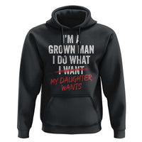 Funny Dad Girl I Am A Grown Man I Do What My Daughter Wants Hoodie Fathers Day - Wonder Print Shop