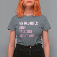Funny My Daughter And I Talk Shit About You T Shirt For Women Girl Mom - Wonder Print Shop