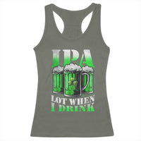 Funny St Patricks Day Beer Lover Racerback Tank Top IPA Lot When I Drink Irish Beer Drinking