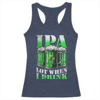 Funny St Patricks Day Beer Lover Racerback Tank Top IPA Lot When I Drink Irish Beer Drinking
