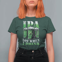 Funny St Patricks Day Beer Lover T Shirt For Women IPA Lot When I Drink Irish Beer Drinking