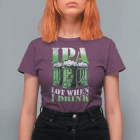 Funny St Patricks Day Beer Lover T Shirt For Women IPA Lot When I Drink Irish Beer Drinking