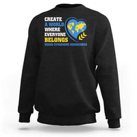 Down Syndrome Awareness Sweatshirt Create A World Where Everyone Belongs Heart