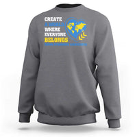Down Syndrome Awareness Sweatshirt Create A World Where Everyone Belongs Heart
