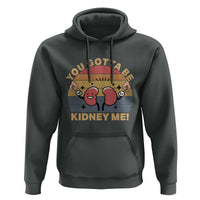 Funny You Gotta Be Kidney Me Hoodie Kidney Donor