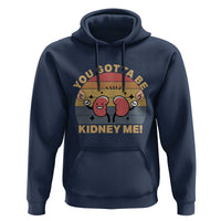 Funny You Gotta Be Kidney Me Hoodie Kidney Donor