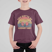 Funny You Gotta Be Kidney Me T Shirt For Kid Kidney Donor