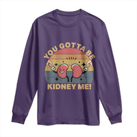 Funny You Gotta Be Kidney Me Long Sleeve Shirt Kidney Donor
