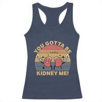 Funny You Gotta Be Kidney Me Racerback Tank Top Kidney Donor