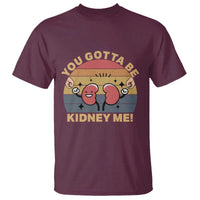 Funny You Gotta Be Kidney Me T Shirt Kidney Donor