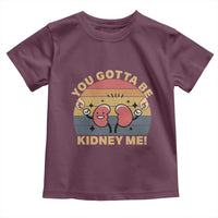 Funny You Gotta Be Kidney Me Toddler T Shirt Kidney Donor