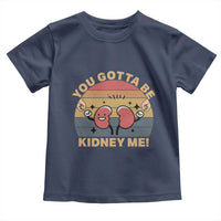Funny You Gotta Be Kidney Me Toddler T Shirt Kidney Donor