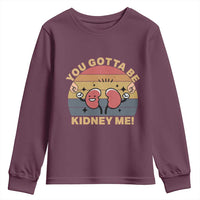 Funny You Gotta Be Kidney Me Youth Sweatshirt Kidney Donor