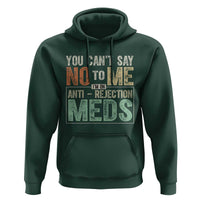 Transplant Survivor Hoodie You Can't Say No To Me I'm On Anti Rejection Meds