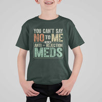 Transplant Survivor T Shirt For Kid You Can't Say No To Me I'm On Anti Rejection Meds