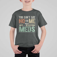 Transplant Survivor T Shirt For Kid You Can't Say No To Me I'm On Anti Rejection Meds