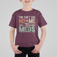 Transplant Survivor T Shirt For Kid You Can't Say No To Me I'm On Anti Rejection Meds
