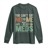 Transplant Survivor Long Sleeve Shirt You Can't Say No To Me I'm On Anti Rejection Meds