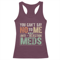Transplant Survivor Racerback Tank Top You Can't Say No To Me I'm On Anti Rejection Meds