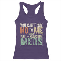 Transplant Survivor Racerback Tank Top You Can't Say No To Me I'm On Anti Rejection Meds