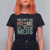 Transplant Survivor T Shirt For Women You Can't Say No To Me I'm On Anti Rejection Meds