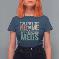 Transplant Survivor T Shirt For Women You Can't Say No To Me I'm On Anti Rejection Meds