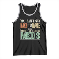 Transplant Survivor Tank Top You Can't Say No To Me I'm On Anti Rejection Meds