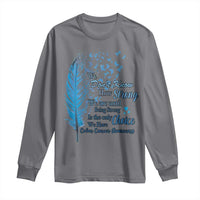 Colon Cancer Awareness Long Sleeve Shirt We Don't Know How Strong We Are Until Being Strong Feathers