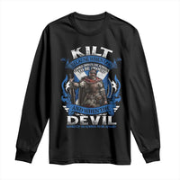 Kilt Because When God Looks Down He Knows To Be Proud And When The Devil Looks Up He Knows To Be Afraid Long Sleeve Shirt