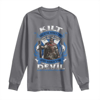 Kilt Because When God Looks Down He Knows To Be Proud And When The Devil Looks Up He Knows To Be Afraid Long Sleeve Shirt