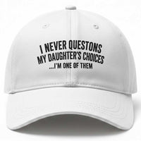 Girl Dad Humor Baseball Cap Funny I Never Questions My Daughters Choices I Am One Of Them