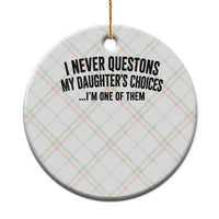 Girl Dad Humor Ceramic Ornament Funny I Never Questions My Daughters Choices I Am One Of Them