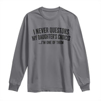 Girl Dad Humor Long Sleeve Shirt Funny I Never Questions My Daughters Choices I Am One Of Them