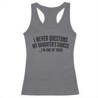 Girl Dad Humor Racerback Tank Top Funny I Never Questions My Daughters Choices I Am One Of Them