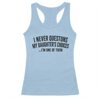 Girl Dad Humor Racerback Tank Top Funny I Never Questions My Daughters Choices I Am One Of Them