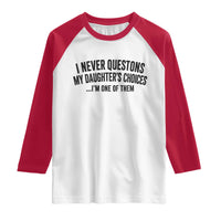 Girl Dad Humor Raglan Shirt Funny I Never Questions My Daughters Choices I Am One Of Them