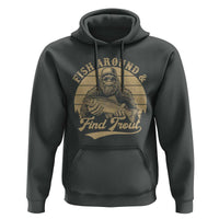 Fish Around And Find Trout Hoodie Bigfoot Fishing