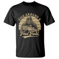 Fish Around And Find Trout T Shirt Bigfoot Fishing