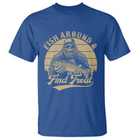 Fish Around And Find Trout T Shirt Bigfoot Fishing
