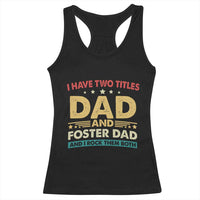 Funny I Have Two Titles Dad And Foster Dad And I Rock Them Both Racerback Tank Top Retro Foster Dad Fathers Day - Wonder Print Shop