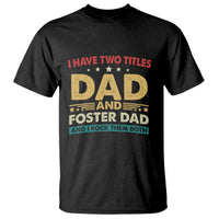 Funny I Have Two Titles Dad And Foster Dad And I Rock Them Both T Shirt Retro Foster Dad Fathers Day - Wonder Print Shop