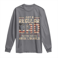 Funny Just A Regular Dad Trying Not To Raise Liberals Long Sleeve Shirt Fathers Day