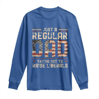 Funny Just A Regular Dad Trying Not To Raise Liberals Long Sleeve Shirt Fathers Day