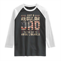 Funny Just A Regular Dad Trying Not To Raise Liberals Raglan Shirt Fathers Day