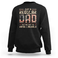 Funny Just A Regular Dad Trying Not To Raise Liberals Sweatshirt Fathers Day