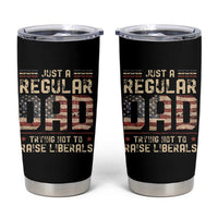 Funny Just A Regular Dad Trying Not To Raise Liberals Tumbler Cup Fathers Day