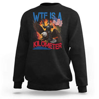 WTF Is A Kilometer Abraham Lincoln Sweatshirt Funny USA Patriotic 4th of July