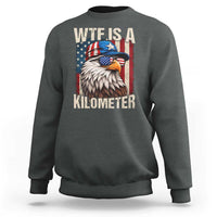 WTF Is A Kilometer Sweatshirt Bald Eagle 4th of July Funny USA Patriotic